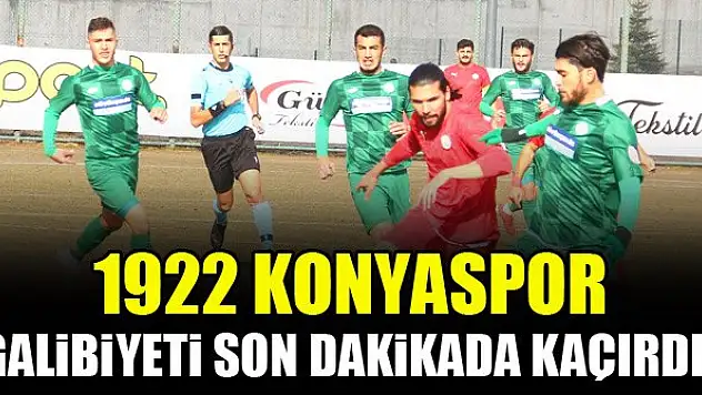 1922 Konyaspor, galibiyeti son dakikada kaçırdı!