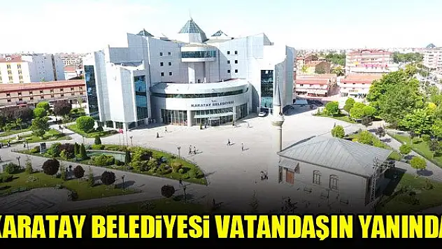 Karatay Belediyesi vatandaşın yanında