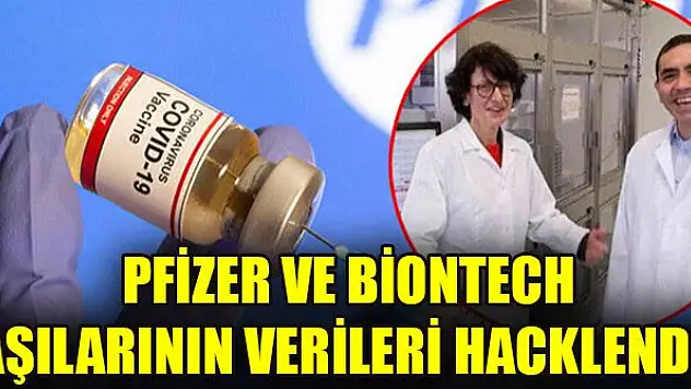 Pfizer ve BioNTech aşılarının verileri hacklendi!