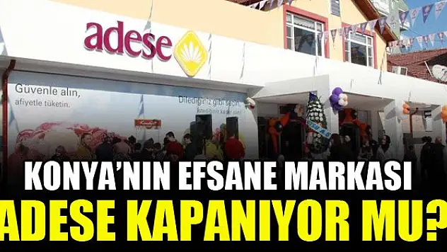 Konya'nın efsane markası Adese kapanıyor mu?