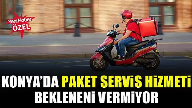 Konya'da paket servis hizmeti bekleneni vermiyor