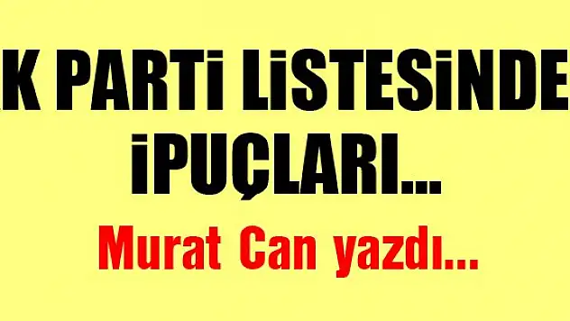 AK Parti listesinden ipuçları…Murat Can yazdı