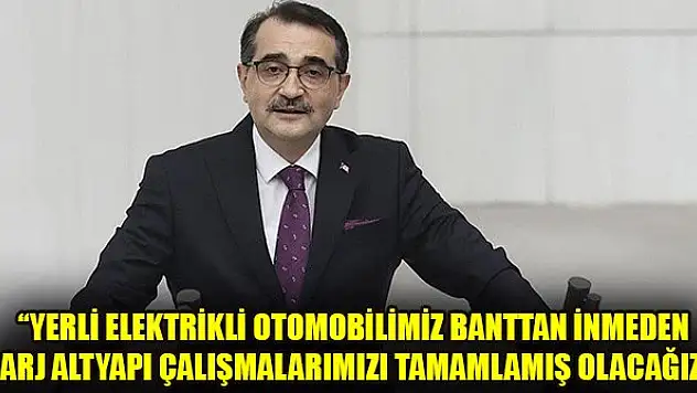 Bakan Dönmez: Yerli elektrikli otomobilimiz banttan inmeden şarj altyapı çalışmalarımızı tamamlamış olacağız