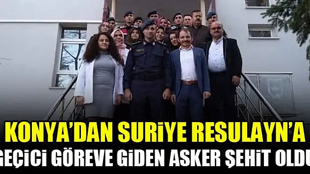 Konya'dan Suriye Resulayn'a geçici göreve giden asker şehit oldu