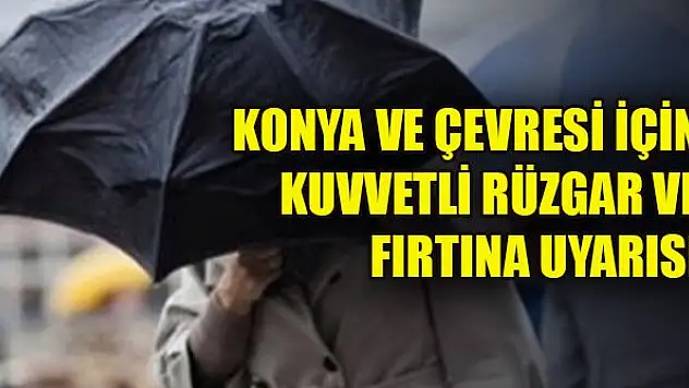 Konya ve çevresi için kuvvetli rüzgar ve fırtına uyarısı