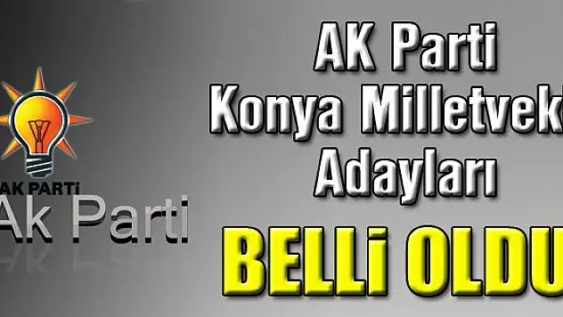 AK Parti Konya Milletvekili Adayları belli oldu!