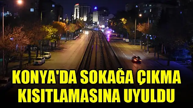 Konya'da sokağa çıkma kısıtlamasına uyuldu