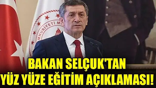 Bakan Selçuk'tan yüz yüze eğitim açıklaması!