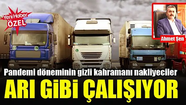 Pandemi döneminin gizli kahramanı nakliyeciler arı gibi çalışıyor