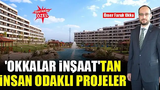 'Okkalar İnşaat'tan insan odaklı projeler
