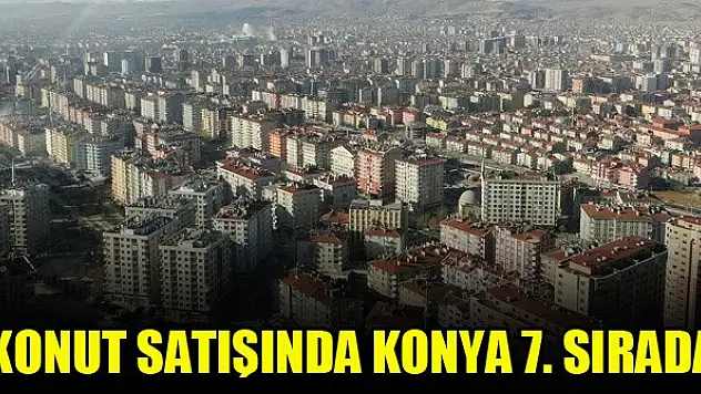 Konut satışında Konya 7. sırada