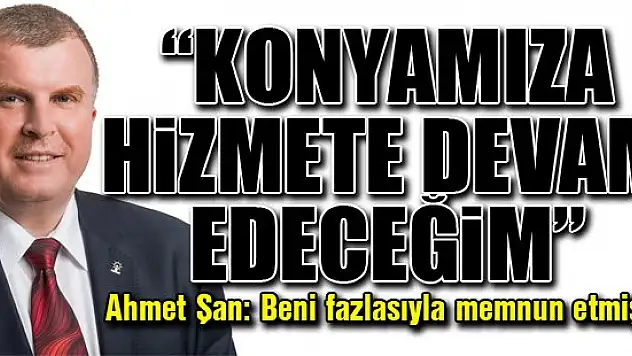 Ahmet Şan: Konyamıza hizmete devam edeceğim