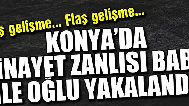 Cinayet zanlısı baba ile oğlu yakalandı