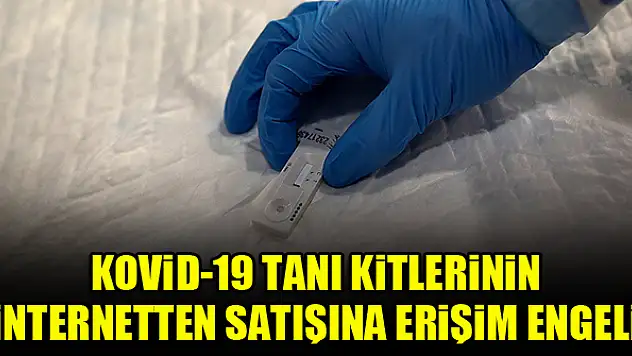 Kovid-19 tanı kitlerinin internetten satışına erişim engeli