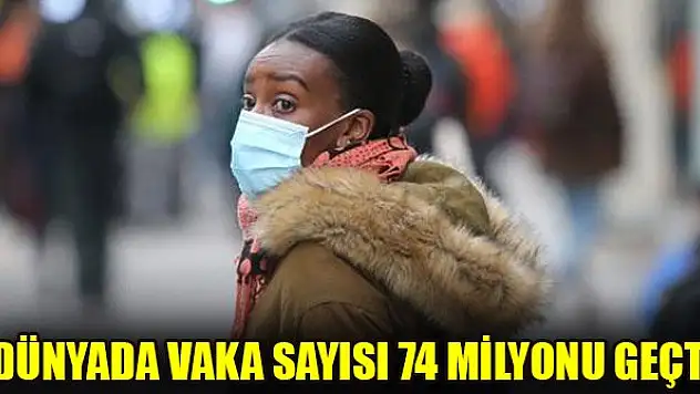 Dünyada vaka sayısı 74 milyonu geçti