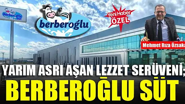 Yarım asrı aşan lezzet serüveni Berberoğlu Süt