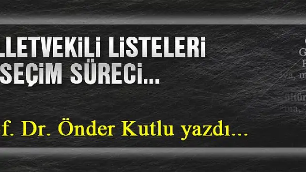 Milletvekili listeleri ve seçim süreci... Prof. Dr. Önder Kutlu yazdı...