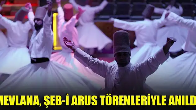 Mevlana, Şeb-i Arus törenleriyle anıldı
