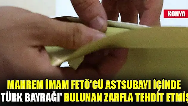 Mahrem imam FETÖ'cü astsubayı içinde 'Türk bayrağı' bulunan zarfla tehdit etmiş