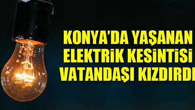 Konya'da yaşanan elektrik kesintisi vatandaşı kızdırdı