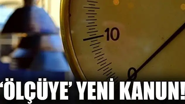 'Ölçüye' yeni kanun!
