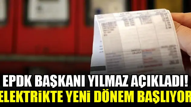 EPDK Başkanı Yılmaz açıkladı! Elektrikte yeni dönem başlıyor