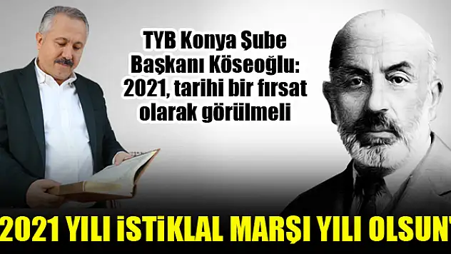Türkiye Yazarlar Birliği Konya Şube Başkanı Ahmet Köseoğlu: 2021 yılı 'İstiklal Marşı yılı' ilan edilmelidir