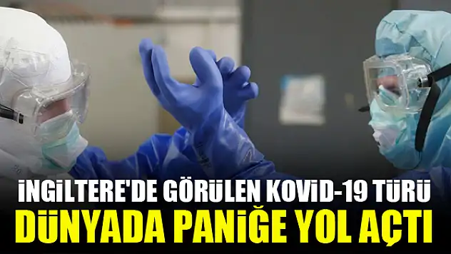 İngiltere'de görülen Kovid-19 türü dünyada paniğe yol açtı