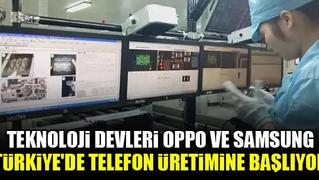 Teknoloji devleri Oppo ve Samsung Türkiye'de telefon üretimine başlıyor
