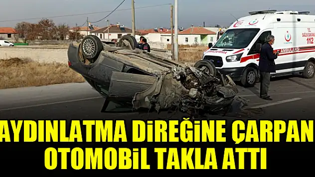 Aydınlatma direğine çarpan otomobil takla attı