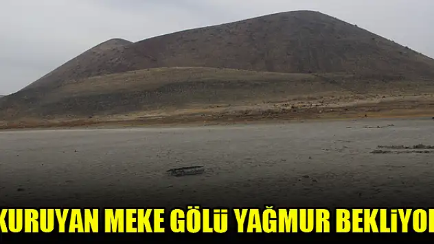 Kuruyan Meke Gölü yağmur bekliyor