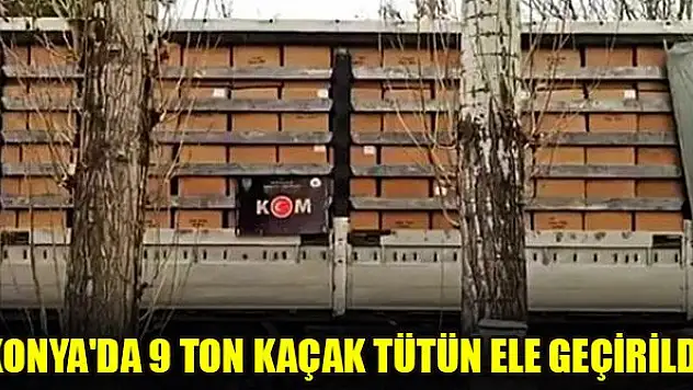 Konya'da 9 ton kaçak tütün ele geçirildi