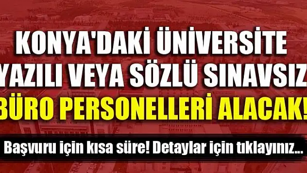 Konya'daki üniversite, yazılı veya sözlü sınavsız büro personelleri alacak! Detaylar için tıklayınız