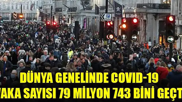 Dünya genelinde COVID-19 vaka sayısı 79 milyon 743 bini geçti