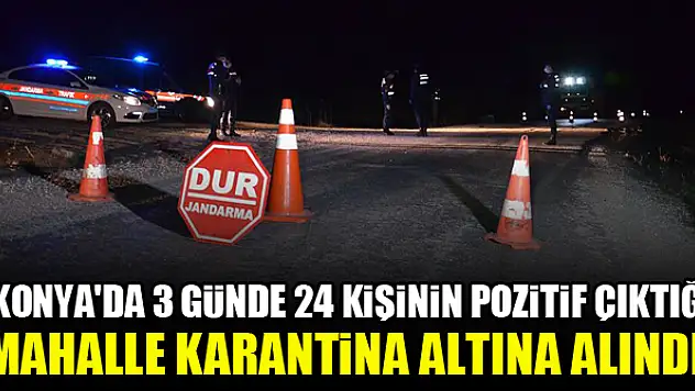 Konya'da 3 günde 24 kişinin pozitif çıktığı mahalle karantina altına alındı!