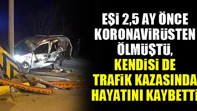 Eşi 2,5 ay önce koronavirüsten ölmüştü, kendisi de trafik kazasında hayatını kaybetti
