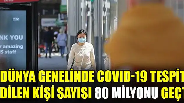Dünya genelinde COVID-19 tespit edilen kişi sayısı 80 milyonu geçti