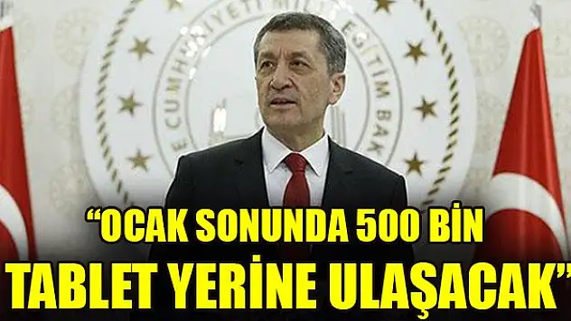 Bakan Selçuk: Ocak sonunda 500 bin tablet yerine ulaşacak