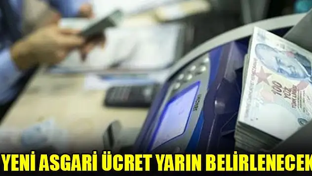 Yeni asgari ücret yarın belirlenecek