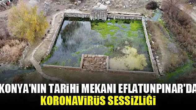 Konya'nın tarihi mekanı Eflatunpınar'da koronavirüs sessizliği