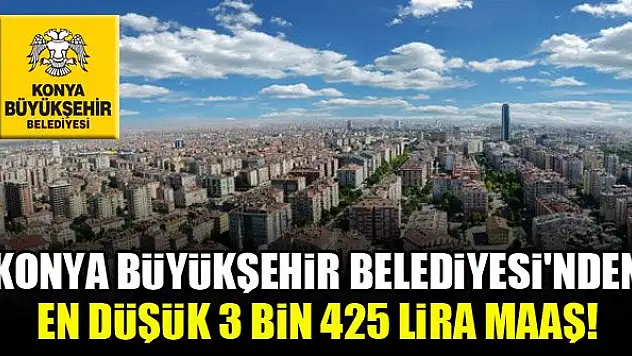 Konya Büyükşehir Belediyesi'nden en düşük 3 bin 425 lira maaş!