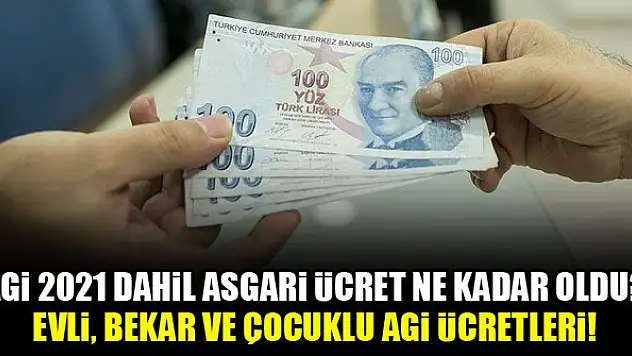 AGİ 2021 dahil asgari ücret ne kadar oldu? Evli, bekar ve çocuklu AGİ ücretleri!