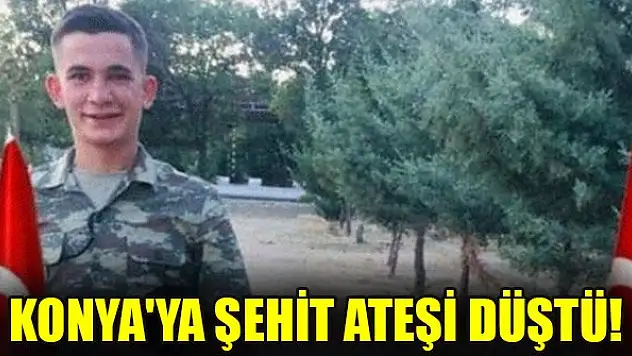 Konya'ya şehit ateşi düştü!