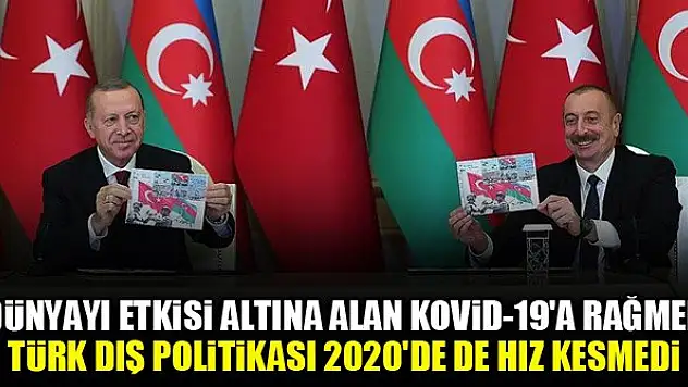 Dünyayı etkisi altına alan Kovid-19'a rağmen Türk dış politikası 2020'de de hız kesmedi