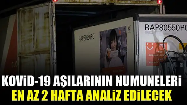 Kovid-19 aşılarının numuneleri en az 2 hafta analiz edilecek