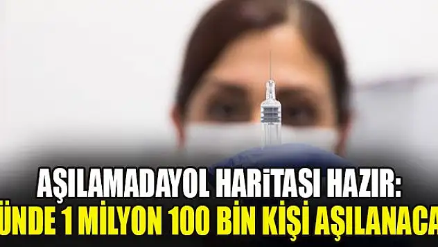 Aşılamada yol haritası hazır: Günde 1 milyon 100 bin kişi aşılanacak
