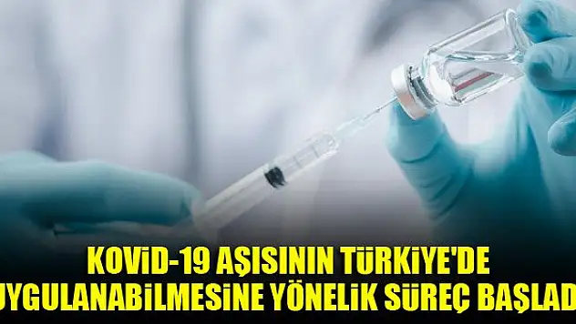 Kovid-19 aşısının Türkiye'de uygulanabilmesine yönelik süreç başladı