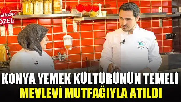 Konya yemek kültürünün temeli Mevlevi mutfağıyla atıldı