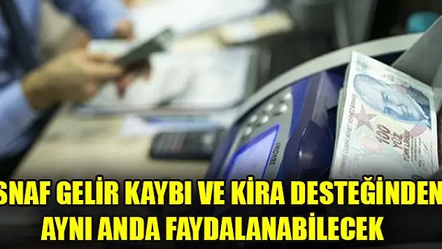 Esnaf gelir kaybı ve kira desteğinden aynı anda faydalanabilecek