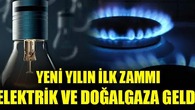 Yeni yılın ilk zammı elektrik ve doğalgaza geldi
